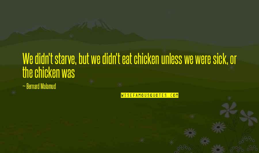 Frank B Robinson Quotes By Bernard Malamud: We didn't starve, but we didn't eat chicken Frank B Robinson Quotes By Bernard Malamud: We didn't starve, but we didn't eat chicken