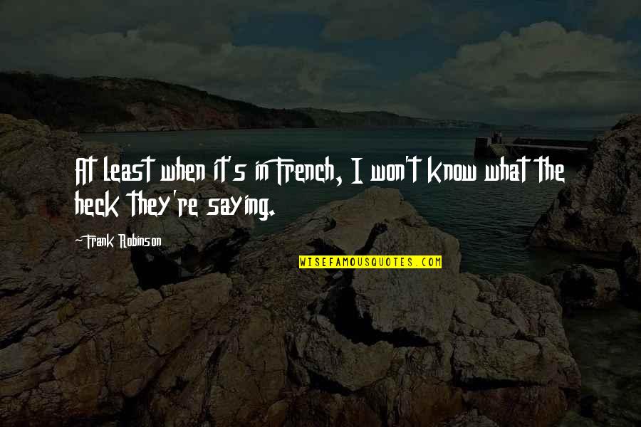 Frank B Robinson Quotes By Frank Robinson: At least when it's in French, I won't