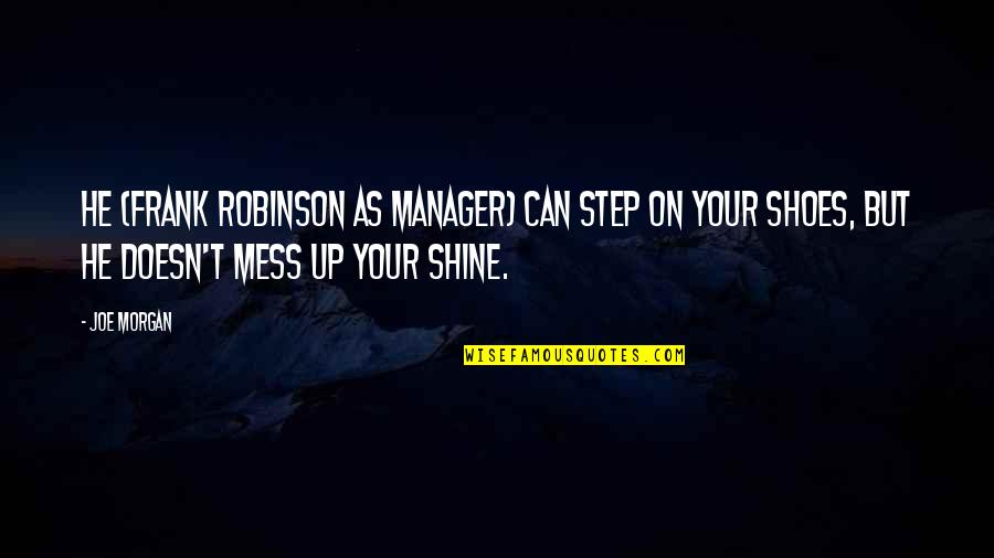 Frank B Robinson Quotes By Joe Morgan: He (Frank Robinson as Manager) can step on Frank B Robinson Quotes By Joe Morgan: He (Frank Robinson as Manager) can step on