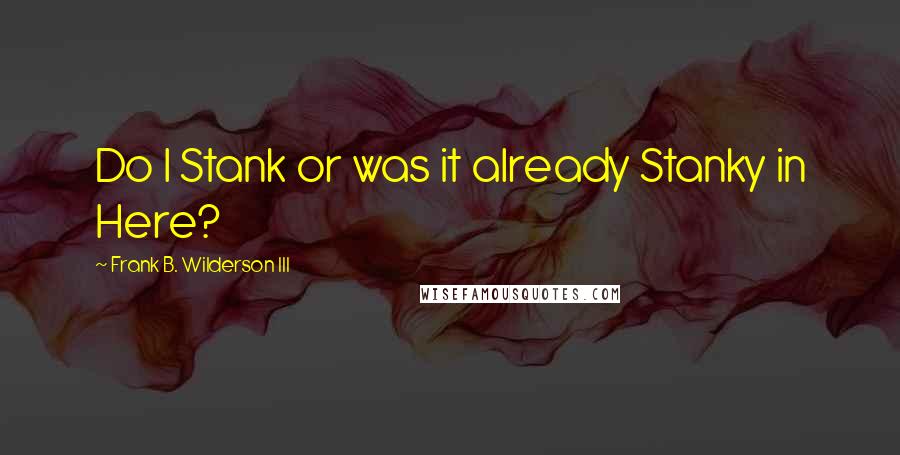 Frank B. Wilderson III quotes: Do I Stank or was it already Stanky in Here? Frank B. Wilderson III quotes: Do I Stank or was it already Stanky in Here?