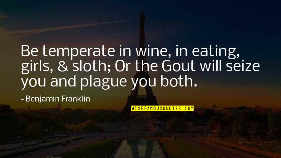 Frank Barone Quotes By Benjamin Franklin: Be temperate in wine, in eating, girls, &