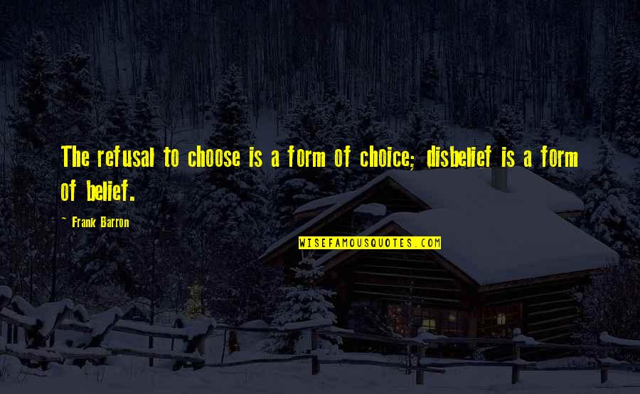 Frank Barron Quotes By Frank Barron: The refusal to choose is a form of