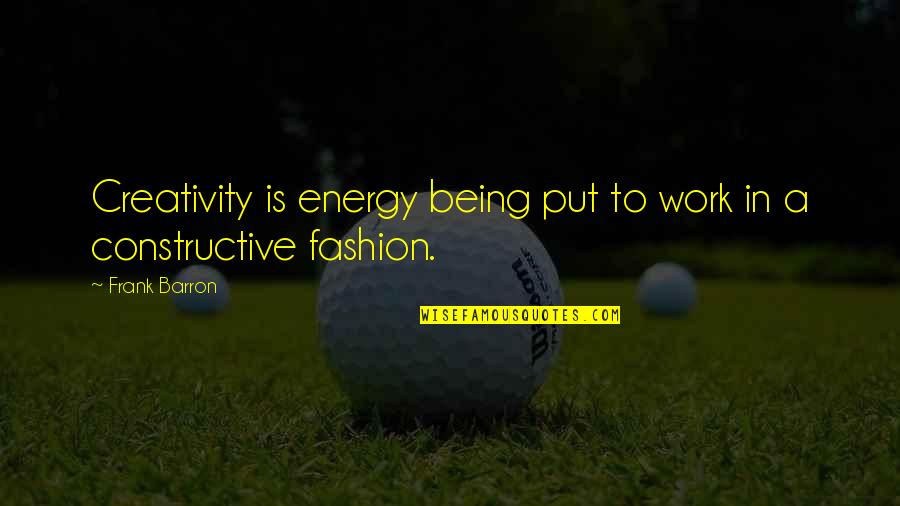 Frank Barron Quotes By Frank Barron: Creativity is energy being put to work in