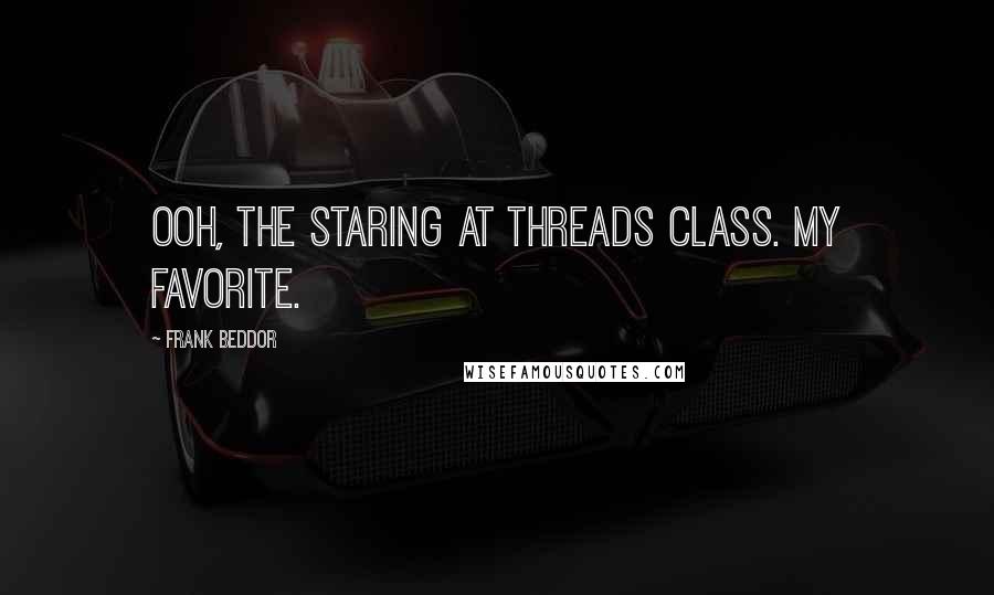 Frank Beddor quotes: Ooh, the staring at threads class. My favorite.