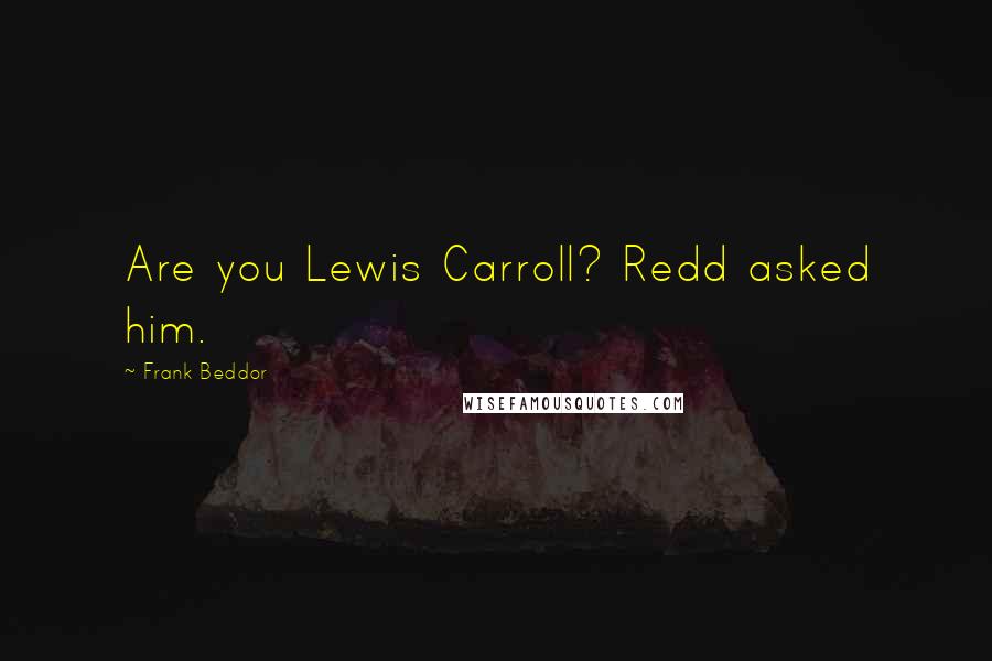 Frank Beddor quotes: Are you Lewis Carroll? Redd asked him.