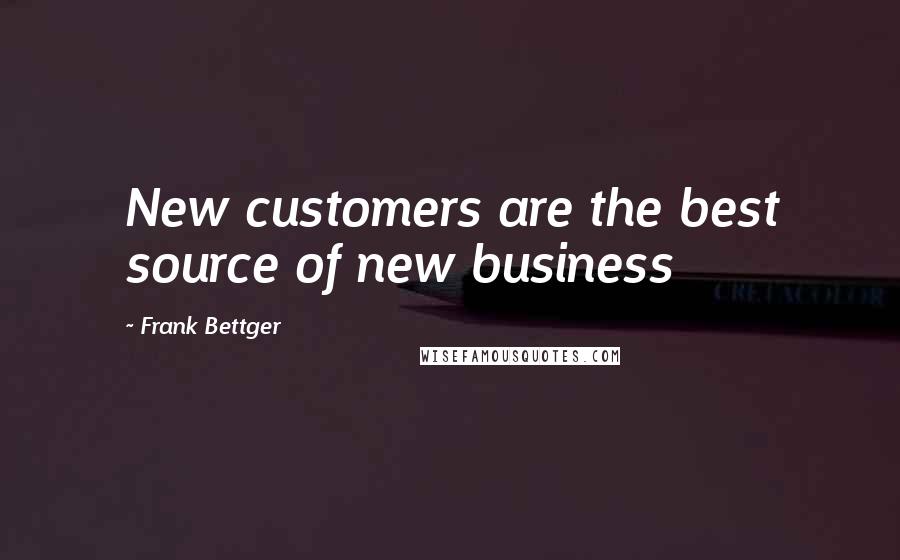 Frank Bettger quotes: New customers are the best source of new business