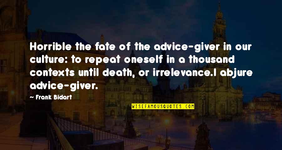 Frank Bidart Quotes By Frank Bidart: Horrible the fate of the advice-giver in our