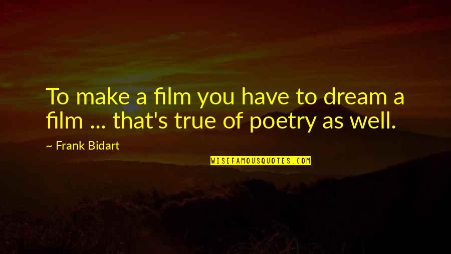 Frank Bidart Quotes By Frank Bidart: To make a film you have to dream
