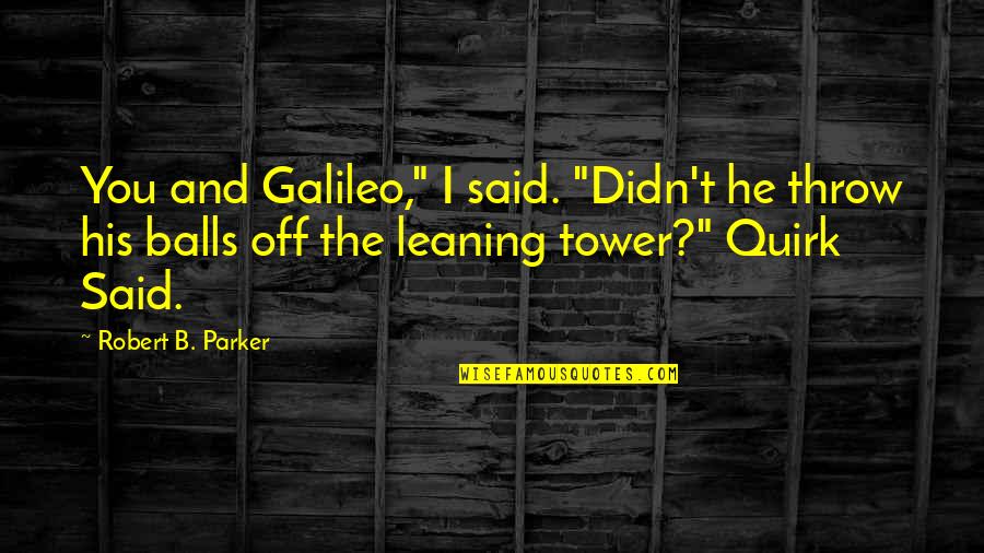Frank Bidart Quotes By Robert B. Parker: You and Galileo," I said. "Didn't he throw