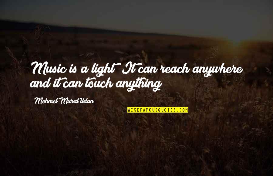 Frank Booth Quotes By Mehmet Murat Ildan: Music is a light! It can reach anywhere