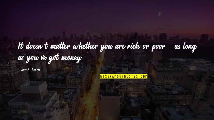 Frank Borman Quotes By Joe E. Lewis: It doesn't matter whether you are rich or