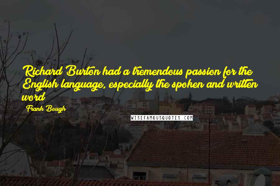 Frank Bough quotes: Richard Burton had a tremendous passion for the English language, especially the spoken and written word