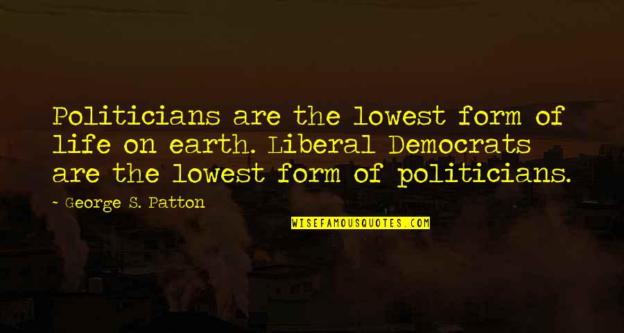 Frank Bruni Quotes By George S. Patton: Politicians are the lowest form of life on