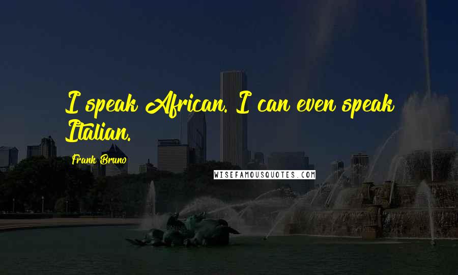 Frank Bruno quotes: I speak African. I can even speak Italian.