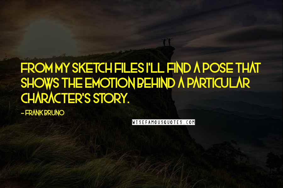 Frank Bruno quotes: From my sketch files I'll find a pose that shows the emotion behind a particular character's story.