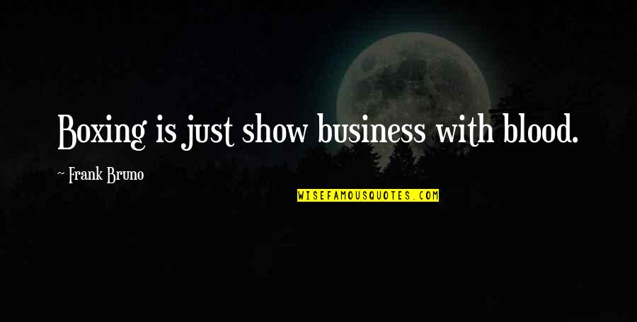 Frank Bruno Quotes By Frank Bruno: Boxing is just show business with blood.