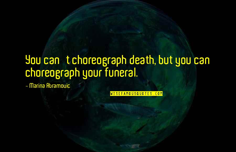 Frank Buckland Quotes By Marina Abramovic: You can't choreograph death, but you can choreograph