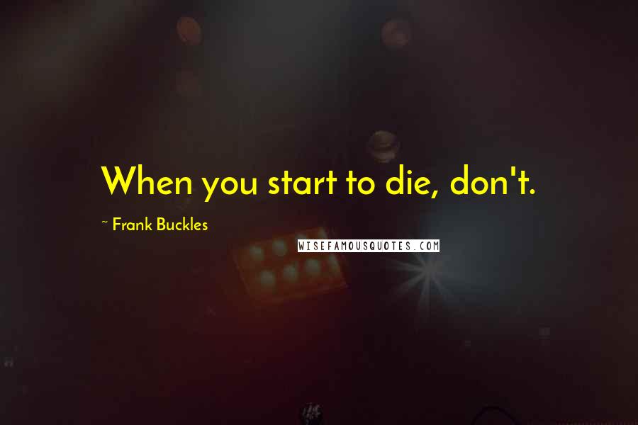 Frank Buckles quotes: When you start to die, don't.