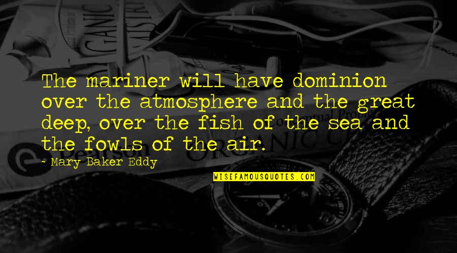 Frank Burly Quotes By Mary Baker Eddy: The mariner will have dominion over the atmosphere