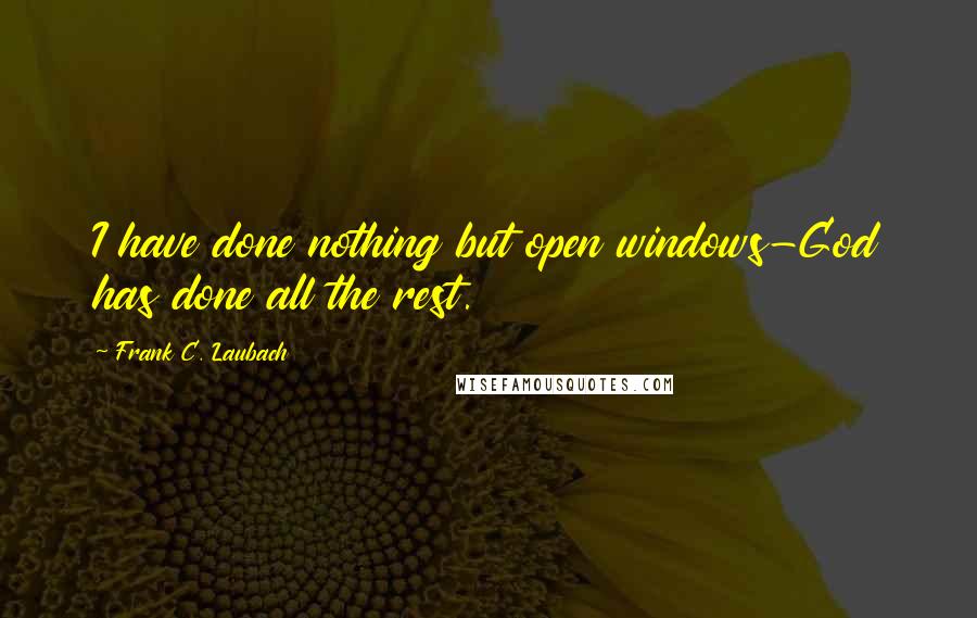 Frank C. Laubach quotes: I have done nothing but open windows-God has done all the rest.