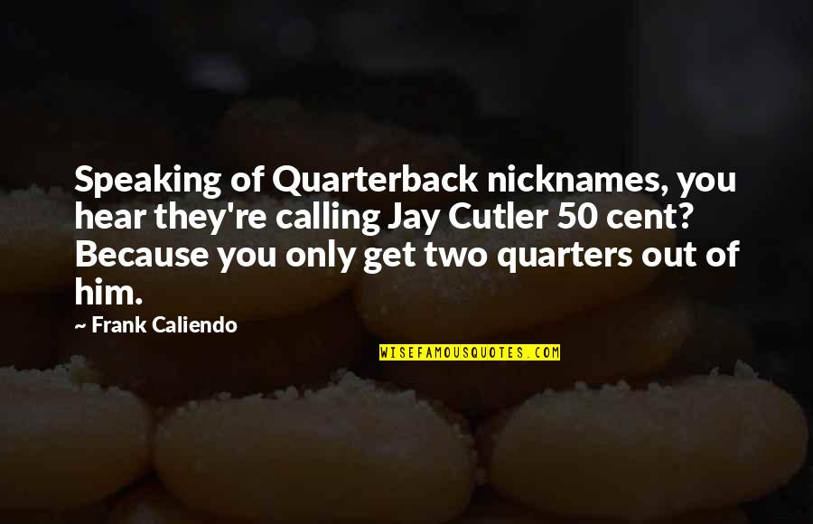 Frank Caliendo Quotes By Frank Caliendo: Speaking of Quarterback nicknames, you hear they're calling