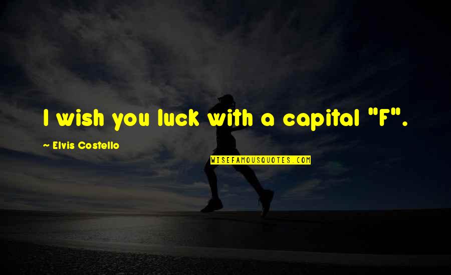 Frank Capra Movie Quotes By Elvis Costello: I wish you luck with a capital "F". Frank Capra Movie Quotes By Elvis Costello: I wish you luck with a capital "F".