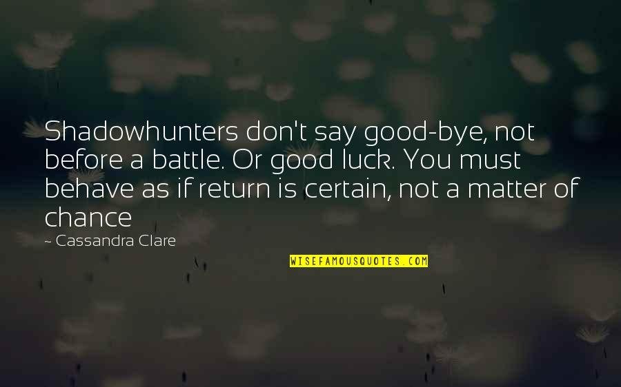 Frank Capra Quotes By Cassandra Clare: Shadowhunters don't say good-bye, not before a battle. Frank Capra Quotes By Cassandra Clare: Shadowhunters don't say good-bye, not before a battle.