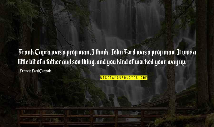 Frank Capra Quotes By Francis Ford Coppola: Frank Capra was a prop man, I think. Frank Capra Quotes By Francis Ford Coppola: Frank Capra was a prop man, I think.