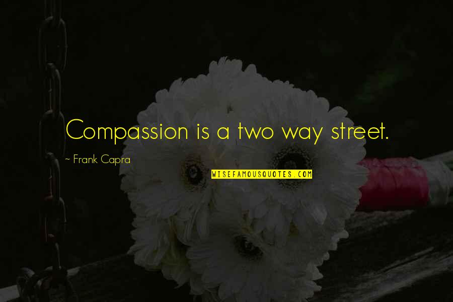 Frank Capra Quotes By Frank Capra: Compassion is a two way street. Frank Capra Quotes By Frank Capra: Compassion is a two way street.