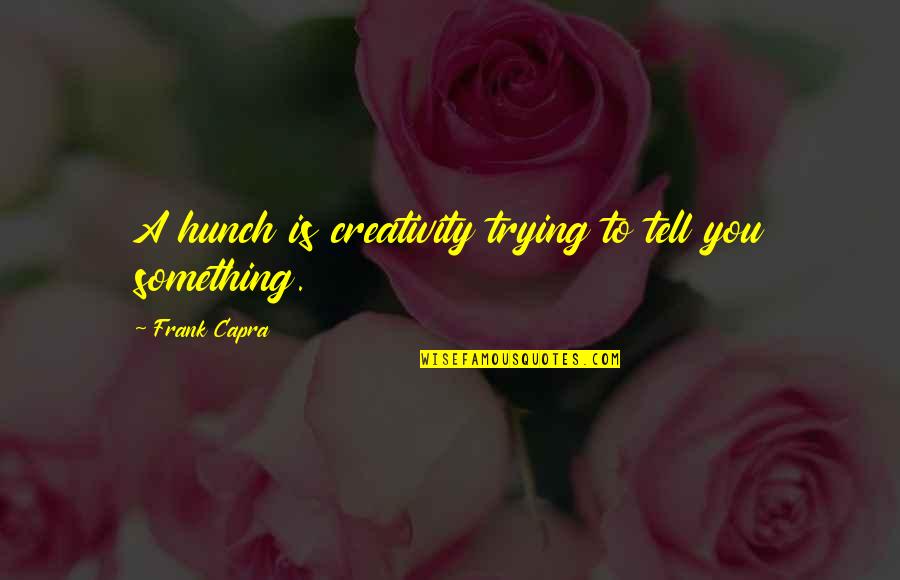 Frank Capra Quotes By Frank Capra: A hunch is creativity trying to tell you Frank Capra Quotes By Frank Capra: A hunch is creativity trying to tell you