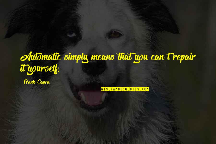 Frank Capra Quotes By Frank Capra: Automatic simply means that you can?t repair it