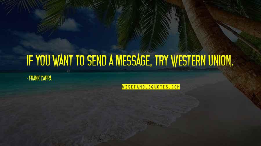Frank Capra Quotes By Frank Capra: If you want to send a message, try Frank Capra Quotes By Frank Capra: If you want to send a message, try