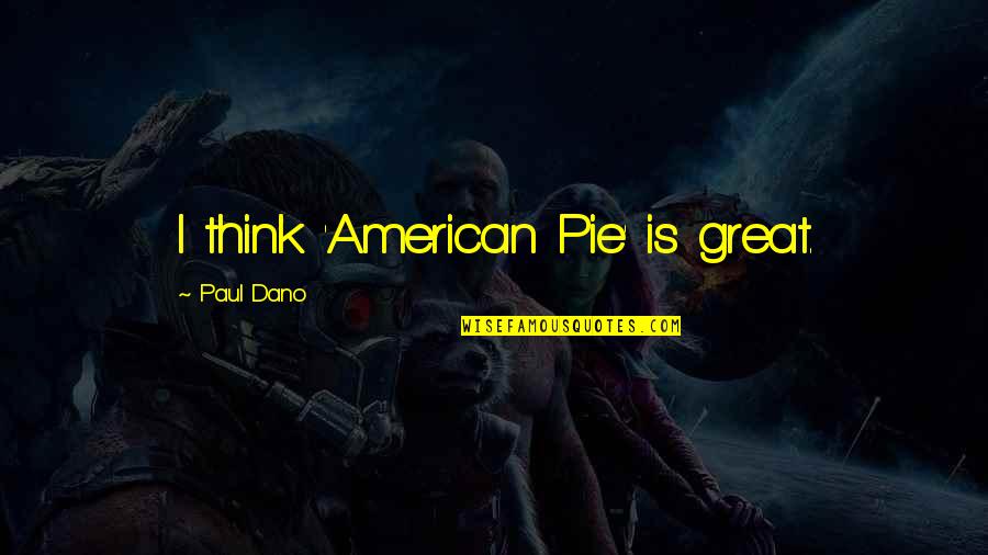 Frank Capra Quotes By Paul Dano: I think 'American Pie' is great. Frank Capra Quotes By Paul Dano: I think 'American Pie' is great.