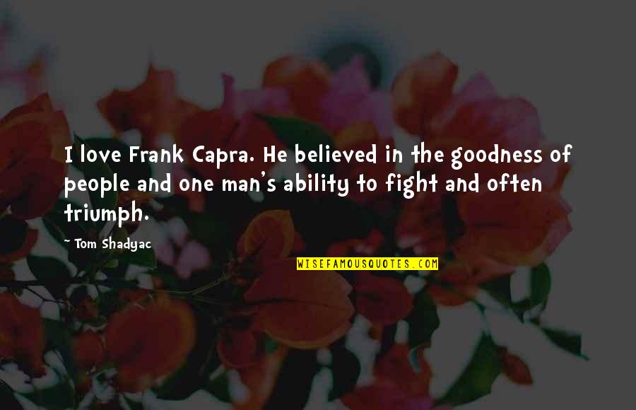 Frank Capra Quotes By Tom Shadyac: I love Frank Capra. He believed in the Frank Capra Quotes By Tom Shadyac: I love Frank Capra. He believed in the