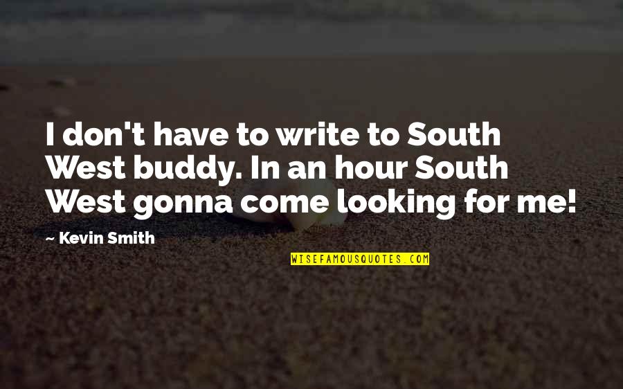 Frank Carney Quotes By Kevin Smith: I don't have to write to South West Frank Carney Quotes By Kevin Smith: I don't have to write to South West