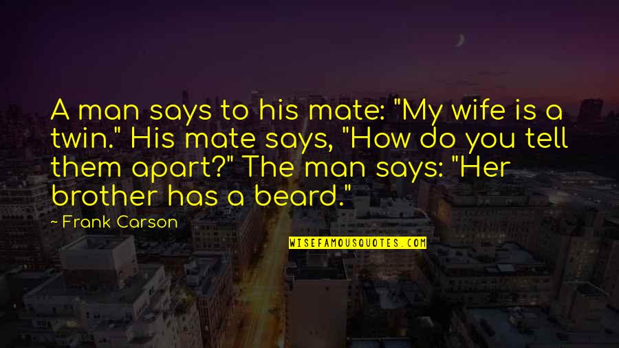 Frank Carson Quotes By Frank Carson: A man says to his mate: "My wife