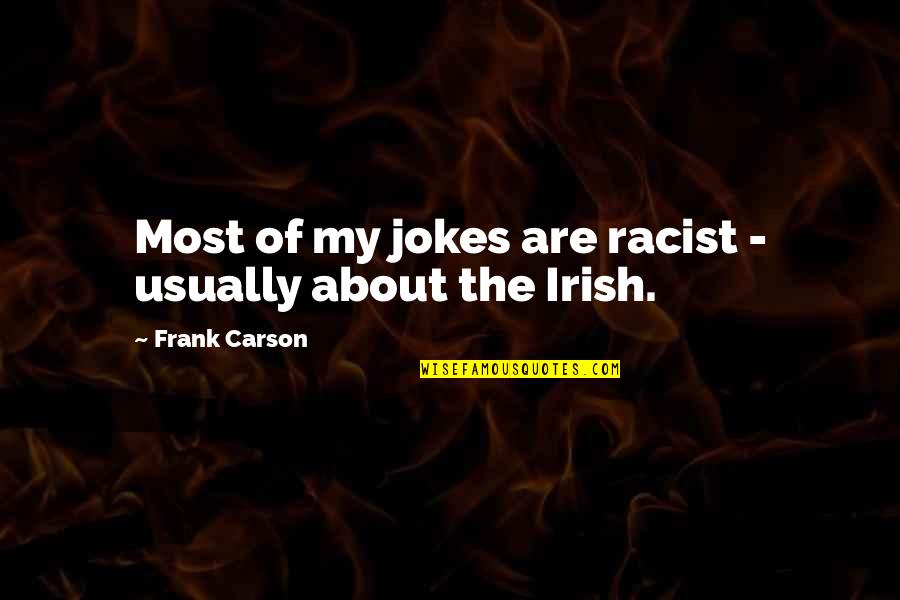 Frank Carson Quotes By Frank Carson: Most of my jokes are racist - usually