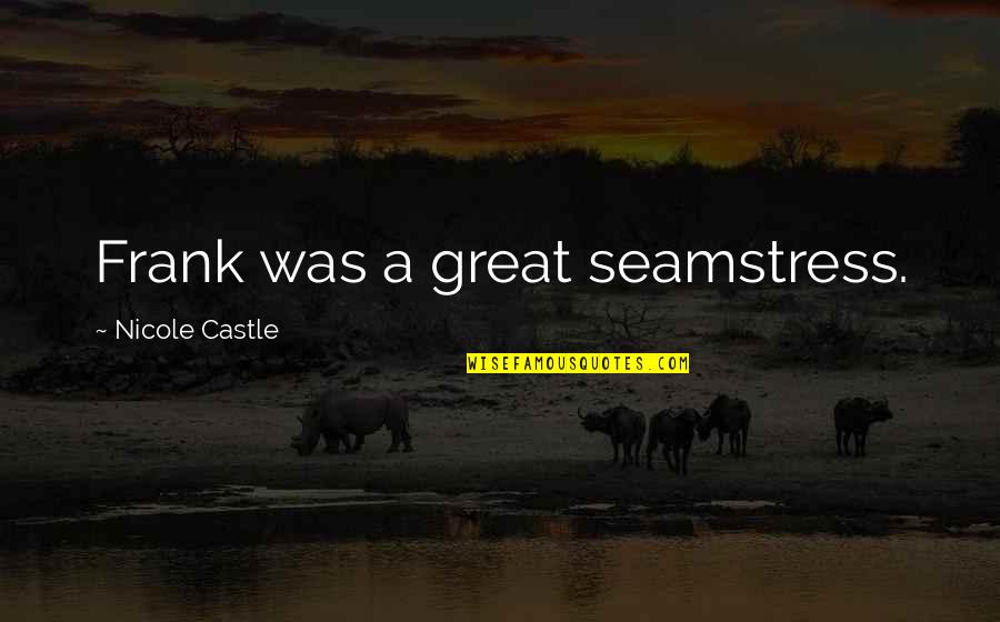 Frank Castle Quotes By Nicole Castle: Frank was a great seamstress.