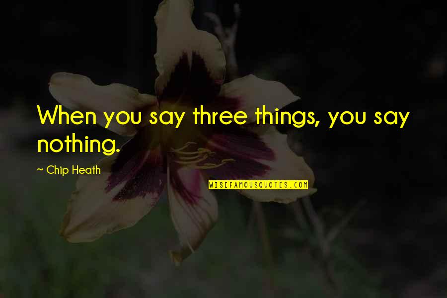 Frank Chin Quotes By Chip Heath: When you say three things, you say nothing.