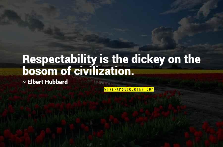 Frank Chin Quotes By Elbert Hubbard: Respectability is the dickey on the bosom of