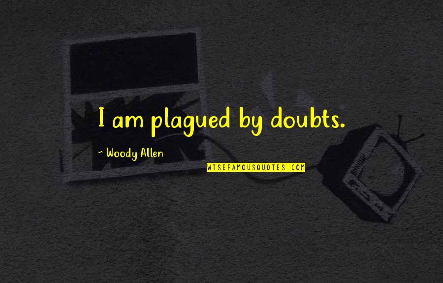Frank Chin Quotes By Woody Allen: I am plagued by doubts.
