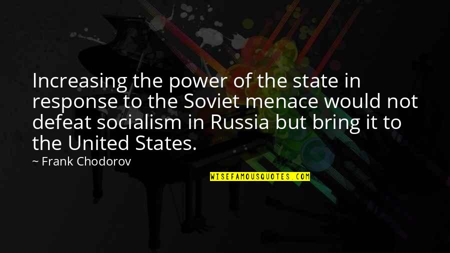 Frank Chodorov Quotes By Frank Chodorov: Increasing the power of the state in response