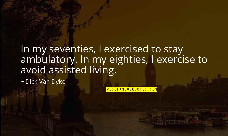 Frank Churchill Quotes By Dick Van Dyke: In my seventies, I exercised to stay ambulatory.