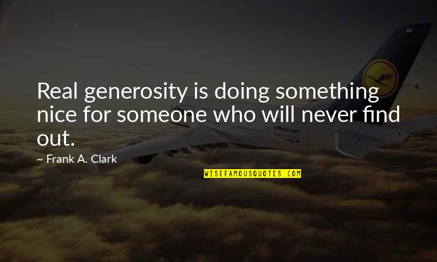 Frank Clark Quotes By Frank A. Clark: Real generosity is doing something nice for someone