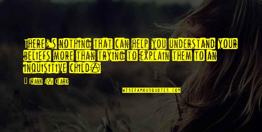 Frank Clark Quotes By Frank A. Clark: There's nothing that can help you understand your Frank Clark Quotes By Frank A. Clark: There's nothing that can help you understand your