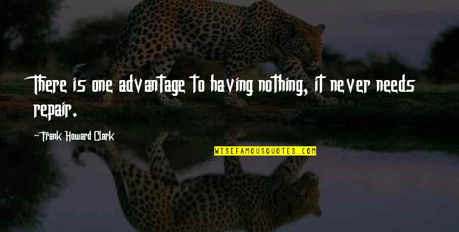 Frank Clark Quotes By Frank Howard Clark: There is one advantage to having nothing, it