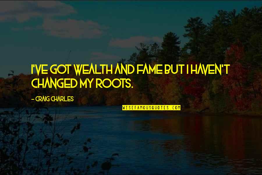 Frank Clinton Gta V Quotes By Craig Charles: I've got wealth and fame but I haven't Frank Clinton Gta V Quotes By Craig Charles: I've got wealth and fame but I haven't