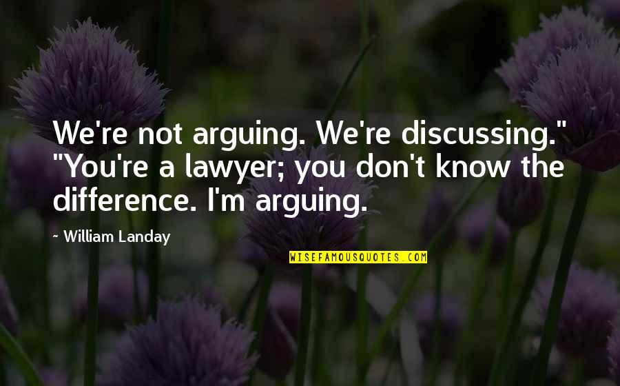 Frank Coleridge Quotes By William Landay: We're not arguing. We're discussing." "You're a lawyer;
