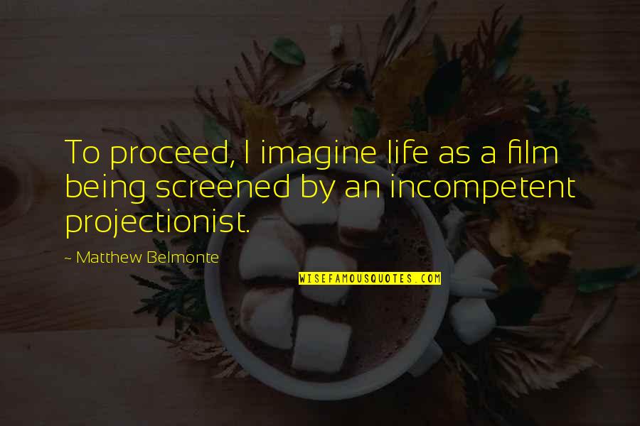 Frank Costanza Del Boca Vista Quotes By Matthew Belmonte: To proceed, I imagine life as a film