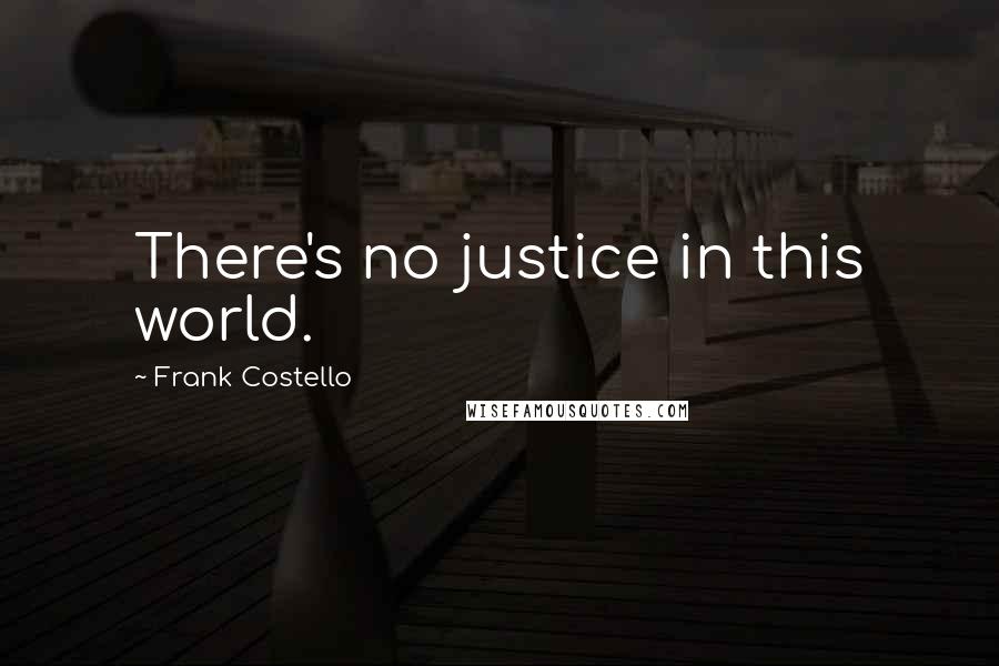 Frank Costello quotes: There's no justice in this world.